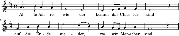 
\language "deutsch"
\relative a' {
             \key d \major
             a4. h8 a4 g | fis2 e | d4 e8 fis g4 fis | e2. r4 | 
             fis4 a h a | d2 cis4( h) | a g8 fis8 g4 a | fis2. r4 \bar "|."
}
\addlyrics {
    Al -- le Jah -- re | wie -- der | kommt das _ Chris -- tus -- | kind | 
    auf die Er -- de |  nie -- der, | wo wir _ Men -- schen | sind.
}
