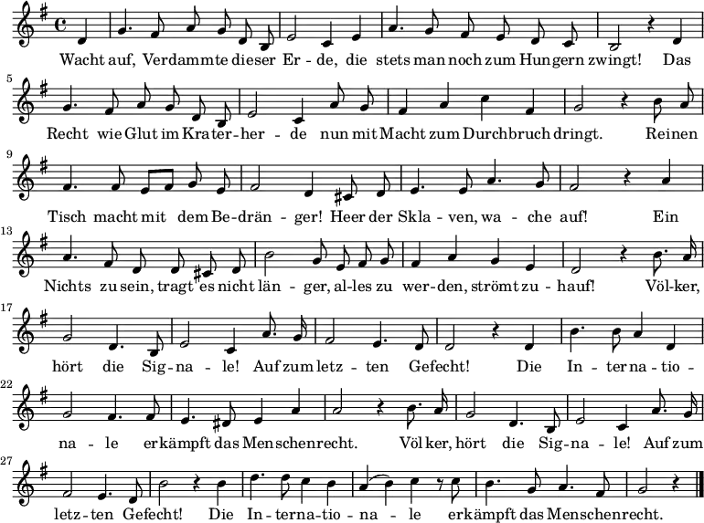 

<<
  \new Voice \relative c' {
    \set Staff.midiInstrument = #"trumpet"
    \autoBeamOff
    \language "deutsch"
    \tempo 4 = 120 \set Score.tempoHideNote = ##t
    \key g \major
    \partial 4
    d4 g4. fis8 a g d h e2 c4
    e4 a4. g8 fis e d c h2 r4
    d4 g4. fis8 a g d h e2 c4
    a'8 g fis4 a c fis, g2 r4
    h8 a fis4. fis8 e [ fis ] g e fis2 d4
    cis8 d e4. e8 a4. g8 fis2 r4
    a4 a4. fis8 d d cis d h'2 g8
    e fis g fis4 a g e d2 r4
    h'8. a16 g2 d4. h8 e2 c4
    a'8. g16 fis2 e4. d8 d2 r4
    d4 h'4. h8 a4 d, g2 fis4.
    fis8 e4. dis8 e4 a a2 r4
    h8. a16 g2 d4. h8 e2 c4
    a'8. g16 fis2 e4. d8 h'2 r4
    h4 d4. d8 c4 h a ( h ) c r8
    c h4. g8 a4. fis8 g2 r4
    \bar "|."
  }
  \addlyrics {
    Wacht auf, Ver -- damm -- te die -- ser Er -- de,
    die stets man noch zum Hun -- gern zwingt!
    Das Recht wie Glut im Kra -- ter -- her -- de
    nun mit Macht zum Durch -- bruch dringt.
    Rei -- nen Tisch macht mit dem Be -- drän -- ger!
    Heer der Skla -- ven, wa -- che auf!
    Ein Nichts zu sein, tragt es nicht län -- ger,
    al -- les zu wer -- den, strömt zu -- hauf!
    \repeat unfold 2 {
      Völ -- ker, hört die Sig -- na -- le!
      Auf zum letz -- ten Ge -- fecht!
      Die In -- ter -- na -- tio -- na -- le
      er -- kämpft das Men -- schen -- recht.
    }
  }
>>
