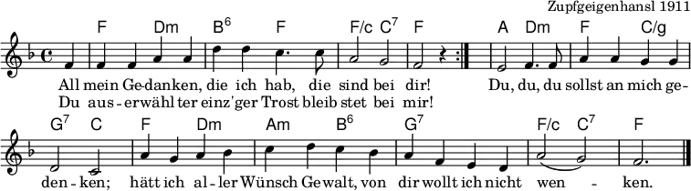 
\language "deutsch"
\header { tagline = ##f arranger = "Zupfgeigenhansl 1911" }
\paper { #(set-paper-size "a4") }
\layout { indent = 0 \context { \Score \remove "Bar_number_engraver" } }

global = { \key f \major \time 4/4 \partial 4 }

chordNames = \chordmode { \global \germanChords \set midiInstrument = "acoustic guitar (nylon)"
  \repeat volta 2 { s4 | f,2\pp d,:min | b,:6 f, | f,2/c c,:7 | f, s4 } s4
  a,2 d,:m | f, c,/g | g,:7 c,
  f, d,:min a,:min b,:6 | g,1:7 | f,2/c c,:7 | f,2. \bar "|."
}

melody = \relative c' { \global \set midiInstrument = "clarinet"
  \repeat volta 2 { f4 | f f a a | d d c4. c8 | a2 g | f r4 } \once \hideNotes r4
  e2 f4. f8 | a4 a g g | d2 c |
  a'4 g a b |c d c
  b | a f e d | a'2 ( g) | f2. \bar "|."
}

verse = \lyricmode {
  << { All mein Ge -- dan -- ken, die ich hab, die sind bei dir! }
  \new Lyrics { Du aus -- er -- wähl -- ter einz' -- ger Trost bleib stet bei mir! } >>
  Du, du, du sollst an mich ge -- den -- ken;
  hätt ich al -- ler Wünsch Ge -- walt,
  von dir wollt ich nicht wen -- ken.
}

\score {
  <<
    \new ChordNames \chordNames
    \melody
    \addlyrics { \verse }
  >>
  \layout { }
}
\score { \unfoldRepeats { << \chordNames \\ \melody >> }
  \midi { \tempo 4=108
    \context { \Score midiChannelMapping = #'instrument }
    \context { \Staff \remove "Staff_performer" }
    \context { \Voice \consists "Staff_performer" }          
  }
}
