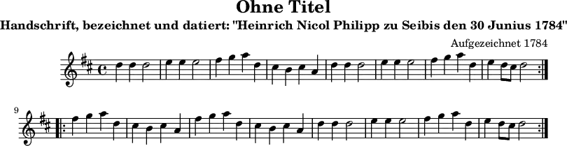 X:1
T:Ohne Titel
C:Aufgezeichnet 1784
A:Seibis nahe Lichtenberg in Oberfranken
S:Handschrift, bezeichnet und datiert: "Heinrich Nicol Philipp zu Seibis den 30 Junius 1784"
M:4/4
L:1/4
K:D
dd d2 | ee e2 | fg ad | cB cA |\
dd d2 | ee e2 | fg ad | ed/c/ d2 :|
|:\
fg ad | cB cA | fg ad | cB cA |\
dd d2 | ee e2 | fg ad | ed/c/ d2 :|