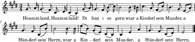 
<<

  \new Voice="melody" \relative c'' {
    \autoBeamOff
    %\voiceOne
    \key e \major
    \language "deutsch"
    \time 3/4
    \partial 4
    gis8. a16
    gis4. ( fis8 ) cis8. dis16 cis4 ( h )
    gis'8. ( a16 ) gis4. fis8 h8. ( cis16 ) h2
    h8. his16 cis4. a8 fis ( [ cis' ) ]
    h4. gis8 e [( a )] gis4. fis8 h, ([ h' )] h2
    h8. h16 e8 [ ( h ) ] gis8 [ ( e ) ] cis8 [ ( h ) ]
    h4 e a gis4. fis8 cis8 [ ( dis ) ] e2
    \bar "|."
  }

  \new Lyrics \lyricsto "melody"  {
    Hoa -- mat -- land, Hoa -- mat -- land!
    Di han i so gern
    wiar a Kin -- derl sein Mua -- der,
    a Hün -- derl sein' Herrn,
    wiar a Kin -- derl sein Mua -- der,
    a Hün -- derl sein' Herrn.
  }
>>

