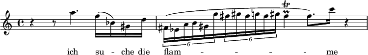  \relative c' { r4 r8 a''4. f16( bes,) gis d' \times 2/6 {fis,16( es a b gis g'} \times 2/6 {fis gis fis g fis gis}  fis4(\trill\prall fis8.)) c'16 r4}

\addlyrics { ich su -- che die | flam -- me }
 
