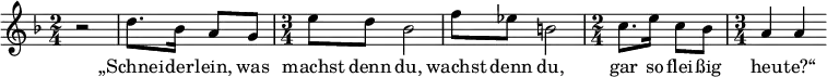 { \key d \minor \time 2/4 r2 d''8. bes'16 a'8 g'8 \time 3/4 e''8 d''8 bes'2 f''8 es''8 b'2 \time 2/4 c''8. e''16 c''8 bes'8 \time 3/4 a'4 a'4 }
\addlyrics {„Schnei -- der -- lein, was machst denn du, wachst denn du, gar so flei -- ßig heu -- te?“ }