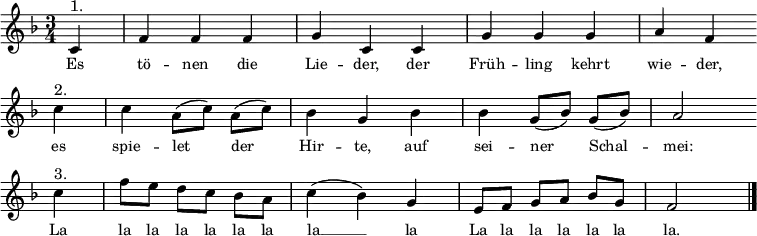 
{
\language "deutsch"
\clef treble \key f \major \tempo 2.=50 \set Staff.midiInstrument = "flute" {
      \set Score.tempoHideNote = ##t
      \override Score.BarNumber #'transparent = ##t
      \time 3/4
      \relative c' { \partial 4  c4^"1." | f f f | g c, c | g' g g | a f \bar "" \break
        c'^"2." | c a8([ c]) a( c) | b4 g b | b g8([ b]) g( b) | a2 \bar "" \break
        c4^"3." | f8 e d[ c] \stemDown b a | \stemNeutral c4 (b) g | e8 f g[ a] b g | f2 \bar"|." }
    }
  }
\addlyrics
{ \small
Es tö -- nen die Lie -- der,
der Früh -- ling kehrt wie -- der,
es spie -- let der Hir -- te,
auf sei -- ner Schal -- mei:
La la la la la la la la __ la
La la la la la la la.
}
