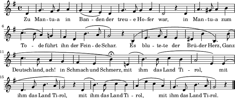 
<<

 \new Voice="melody" \relative c' {
    \autoBeamOff
    %\voiceOne
    \key g \major
    \language "deutsch"
    \partial 4
    d4 g4. fis8 g4 a g \( fis e \) d g4. fis8 g4 a d,2 r4
    d4 a'4. gis8 a4 h c4. \( h8 a4 \)
    g! fis d h'4. \( a8 g2 \) r4
    h, \( e4. g8 fis4 e dis h' h,4. \)

    h'8 \( c4. h8 a4 g fis e h'\fermata \)
    \once \override PhrasingSlur.positions = #'(3 . 2)
    d,! \( h'4. \) h8 \( c4 h a2 e4 \)
    e \( d4. g8 h4. a8 g2 \) r4
    \once \override PhrasingSlur.positions = #'(3 . 2)
    d \( h'4. \) h8 \( c4 h \)
    a4 \( e'4 c a \)
    g4. \( d8 h'4. a8 g2 \) r4
    \bar "|."
  }

 \new Lyrics \lyricsto "melody"  {
    Zu Man -- tu -- a in Ban -- _ den
    der treu -- e Ho -- fer war,
    in Man -- tu -- a zum To -- _ de
    führt ihn der Fein -- de Schar.
    Es blu -- te -- te der Brü -- der Herz,
    Ganz Deutsch -- land, ach!
    in Schmach und Schmerz,
    mit ihm das Land Ti -- rol, _
    mit ihm das Land Ti -- rol,
    mit ihm das Land Ti -- rol, _ _
    mit ihm das Land Ti -- rol.
  }
>>

