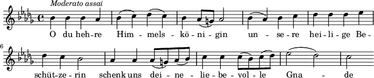 {
  \clef violin \key des \major \time 4/4 \tempo 4 = 100
  \set Score.tempoHideNote = ##t
  bes'4 ^\markup{\italic{Moderato assai}} bes' bes' as'
  bes'4( c'') des''( c'')
  bes'4 as'8( g') as'2
  bes'4( as') bes' c''
  des''4 des'' des'' es''
  des''4 c'' bes'2
  as'4 as' as'8( g') as'( bes')
  c''4 c'' c''8( bes') c''( des'')
  es''2( des'')
  c''2
}
\addlyrics {
  O du heh -- re Him -- mels -- kö -- ni -- gin
  un -- se -- re hei -- li -- ge Be -- schüt -- ze -- rin
  schenk uns dei -- ne -- lie -- be -- vol -- le Gna -- de
}