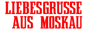 Liebesgrüße aus Moskau