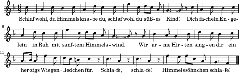  \relative f''
{ \key f \major \time 6/8 \partial 8 \autoBeamOff
c8 | a4 c8 bes4 c8 | a4 d8 c4 c8 | f4 c8 d[ c] a | g4.~ g8 r c8 |
a4 c8 bes4 c8 | a4 d8 c4 c8 | f4 c8 d[ c] a | g4.~ g8 r g |
bes4 a8 g4 bes8 | d4 c8 bes4 c8 | a8.[ bes16] a8 f'4 d8 | d[ c] b c4 r8 |
c4. a4 r8 | c4. a4 r8 | f'4 e8 f[ c] a | g4. f4 \bar "|." }
\addlyrics {
Schlaf wohl, du Him -- mels -- kna -- be du,
schlaf wohl du süß -- es Kind!
Dich fä -- cheln En -- ge -- lein in Ruh
mit sanf -- tem Him -- mels -- wind.
Wir ar -- me Hir -- ten sing -- en dir
ein her -- zigs Wie -- gen -- lied -- chen für.
Schla -- fe, schla -- fe!
Him -- mels -- söhn -- chen schla -- fe!
}