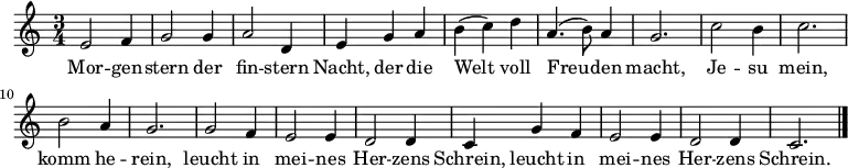 \relative c'
{ \time 3/4
e2 f4 | g2 g4 | a2 d,4 | e4 g4 a4 | b4( c4) d4 | a4.( b8) a4 | g2. | c2 b4 | c2. | b2 a4 | g2. | g2 f4 | e2 e4 | d2 d4 | c4 g'4 f4 | e2 e4 | d2 d4 | c2. \bar "|." }
\addlyrics
{
Mor -- gen -- stern der fin -- stern Nacht, der die Welt voll Freu -- den macht, Je -- su mein, komm he -- rein, leucht in mei -- nes Her -- zens Schrein, leucht in mei -- nes Her -- zens Schrein.
}