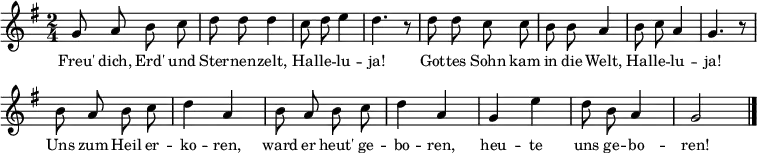 {
\clef treble \key g \major \tempo 8=180 \set Staff.midiInstrument = "piano" {
\set Score.tempoHideNote = ##t
\override Score.BarNumber #'transparent = ##t
\time 2/4
\relative c'' { \autoBeamOff g8 a b c | d d d4 | c8 d e4 | d4. r8 |
d8 d c c | b b a4 | b8 c a4 | g4. r8 | \break
b8 a b c | d4 a | b8 a b c | d4 a |
g4 e' | d8 b a4 | g2 \bar"|." }
}
}
\addlyrics
{ \small
Freu' dich, Erd' und Ster -- nen -- zelt,
Hal -- le -- lu -- ja!
Got -- tes Sohn kam in die Welt,
Hal -- le -- lu -- ja!
Uns zum Heil er -- ko -- ren,
ward er heut' ge -- bo -- ren,
heu -- te uns ge -- bo -- ren!
}