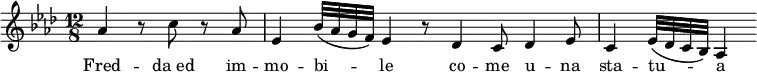 {
\autoBeamOff
\key as \major \time 12/8
\partial 2. as'4 r8 c'' r as'
es'4 bes'32\([ as' g' f' \)] es'4 r8 des'4 c'8 des'4 es'8
c'4 es'32\([ des' c' bes\)] as4
}
\addlyrics { Fred -- "da ed" im -- mo -- bi -- le co -- me u -- na sta -- tu -- a }
