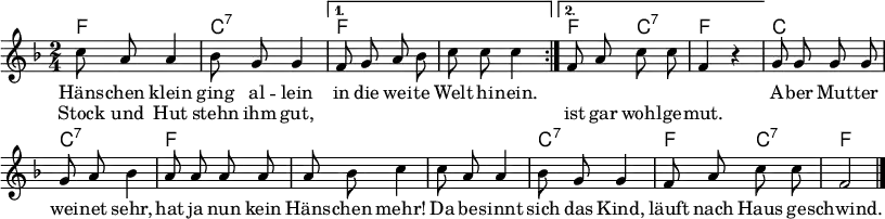 
\language "deutsch"
\header { tagline = ##f}
\paper { paper-width = 225\mm }
\layout { indent = 0 \context { \Score \remove "Bar_number_engraver" } }

global = { \key f \major \time 2/4 \autoBeamOff }

chordNames = \chordmode { \global \set midiInstrument = "acoustic guitar (nylon)"
  \repeat volta 2 { f,2\pp | c,:7 | } \alternative { { f, | f, | } { f,4 c,:7 | f, s4 | } }
  c,2 | c,:7 | f, | f, |
  f, | c,:7 | f,4 c,:7 | f,2 \bar "|."
}

sopranoVoice = \relative c'' { \global \set midiInstrument = "vibraphone"
  \repeat volta 2 { c8 a a4 | b8 g g4 | }
    \alternative { { f8 g a b | c c c4 | } { f,8 a c c | f,4 r | } }
  g8 g g g | g a b4 | a8 a a a | a b c4 |
  c8 a a4 | b8 g g4 | f8 a c c | f,2 \bar "|."
}

verse = \lyricmode {
  << { Häns -- chen klein ging al -- lein
  in die wei -- te Welt hi -- nein. } \new Lyrics \lyricmode {
  Stock und Hut stehn ihm gut, \repeat unfold 7 { "" }
  ist gar wohl -- ge -- mut. } >>
  A -- ber Mut -- ter wei -- net sehr,
  hat ja nun kein Häns -- chen mehr!
  Da be -- sinnt sich das Kind,
  läuft nach Haus ge -- schwind.
}

\score {
  <<
    \new ChordNames { \set chordChanges = ##t \chordNames }
    \new Staff \sopranoVoice
    \addlyrics \verse
  >>
  \layout { }
}
\score { \unfoldRepeats { << \chordNames \\ \sopranoVoice >> }
  \midi { \tempo 4=100
  \context { \Score midiChannelMapping = #'instrument }
  \context { \Staff \remove "Staff_performer" }
  \context { \Voice \consists "Staff_performer" }
  }
}

