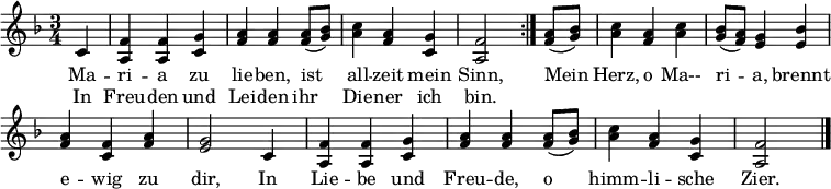 
\header { tagline = ##f }
\layout { indent = 0 \context { \Score \remove "Bar_number_engraver" } }

melody = \new Voice = "melody" \relative f' { \set Staff.midiInstrument = #"flute"
  \key f \major \time 3/4 \partial 4
  \repeat volta 2 { c | <f a,> <f a,> <g c,> | <a f> <a f> <a f>8 (<bes g>) | <c a>4 <a f> <g c,> <f a,>2 }
  <a f>8 (<bes g>) | <c a>4 <a f> <c a> | <bes g>8 (<a f>) <g e>4 <bes e,> | <a f> <f c> <a f> | <g e>2
  c,4 | <f a,> <f a,> <g c,> | <a f> <a f> <a f>8 (<bes g>) | <c a>4 <a f> <g c,> | <f a,>2 \bar "|."
}

verse = \new Lyrics \lyricmode {
  << { Ma -- ri -- a zu lie -- ben, ist all -- zeit mein Sinn, }
     \new Lyrics \lyricmode { In Freu -- den und Lei -- den ihr Die -- ner ich bin. }
  >>
  \lyricmode { Mein Herz, o Ma-- ri -- a, brennt e -- wig zu dir,
    In Lie -- be und Freu -- de, o himm -- li -- sche Zier. }
}
\score { << \new Voice \melody \new Lyrics \lyricsto "melody" \verse >> \layout { } }
\score { \unfoldRepeats { \melody } \midi { \tempo 4 = 108 } }
