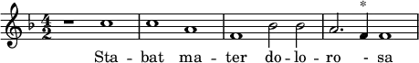 
\relative c'' {
\key f \major
\time 4/2
  r1 c1 c a f bes2 bes a2.[ f4]^"*" f1
}
\addlyrics { Sta -- bat ma -- ter do -- lo -- ro _- sa }
