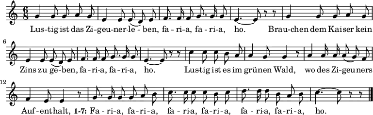 \new Staff
<<
\new Voice \relative c'' {
\autoBeamOff
\language "deutsch"
\tempo 4 = 120 \set Score.tempoHideNote = ##t
\key c \major
\time 6/8
\repeat unfold 2 {
g4 g8 g a g
e4 e8 e ( d ) e
f8. f16 f8 g8. g16 g8 e4.~ e8 r r
}
c'4 c8 c h a a4 g8 g4 r8
a4 a16 a a8 ( g ) f
f4 e8 e4 r8
g8. g16 g8 g a h
c8. c16 c8 c h c
d8. d16 d8 h a h c4.~ c8 r r
\bar "|."
}
\addlyrics {
Lus -- tig ist das Zi -- geu -- ner -- le -- ben,
fa -- ri -- a, fa -- ri -- a, ho.
Brau-chen dem Kai -- ser kein Zins zu ge -- ben,
fa -- ri -- a, fa -- ri -- a, ho.
Lus -- tig ist es im grü -- nen Wald,
wo des Zi -- geu -- ners Auf -- ent -- halt,
\set stanza = #"1-7:"
Fa -- ri -- a, fa -- ri -- a, fa -- ri -- a,
fa -- ri -- a, fa -- ri -- a, fa -- ri -- a, ho.
}
>>