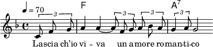{
<< \new ChordNames { \chordmode { s f1 a:7 } }
\new Staff \relative f' { \tempo 4 = 70 \key f \major \time 4/4 \partial 4 \autoBeamOff \times 2/3 {c8 f g} a4 a~ \times 2/3 {a8 f g} \times 2/3 {a bes a} \times 2/3 {g4 a8} g2 }
\addlyrics { La -- scia ch’io vi -- va un a -- mo -- re ro -- man -- ti -- co }
>>}