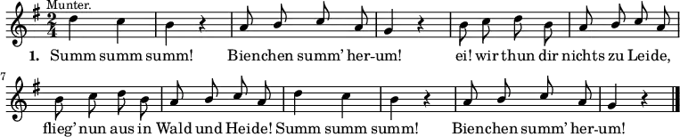 
\language "deutsch"
\relative c'' {
  \key g \major   \time 2/4   \autoBeamOff
  d^\markup { \halign #0 \small "Munter." } c  |  h r  |  \stemUp a8 h c a  |  g4 r  |
  \stemDown h8 c d h  |  \stemUp a h c a  | \stemDown h c d h  |  \stemUp a h c a  |
  \stemDown d4 c  |  h r  |  \stemUp a8 h c a  |  g4 r  \bar "|."
}
\addlyrics {
  \set stanza = #"1. "
  Summ summ | summ! | Bien -- chen summ’ her -- | um! |
  ei! wir thun dir | nichts zu Lei -- de, | flieg’ nun aus in | Wald und Hei -- de! |
  Summ summ | summ! | Bien -- chen summ’ her -- | um! 
}
